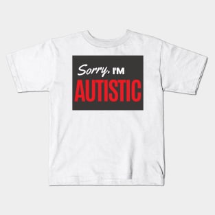 Sorry, I'm Autistic Kids T-Shirt